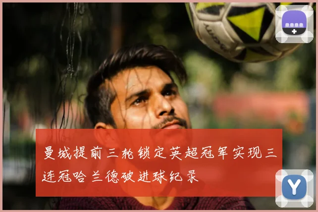 曼城提前三轮锁定英超冠军实现三连冠哈兰德破进球纪录