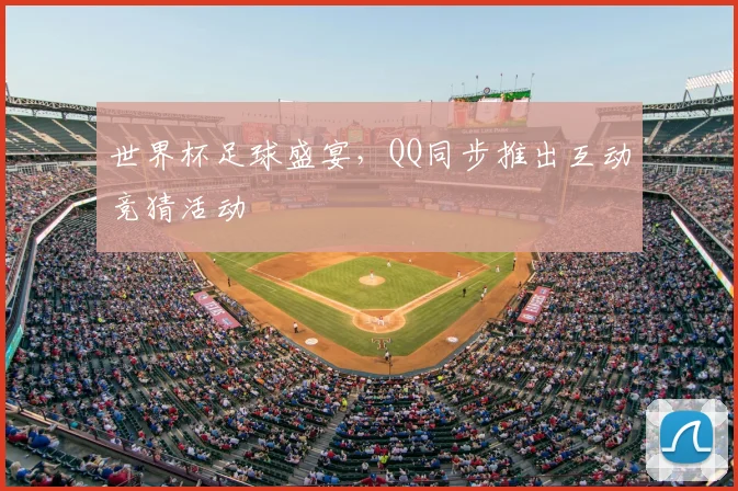 世界杯足球盛宴，QQ同步推出互动竞猜活动