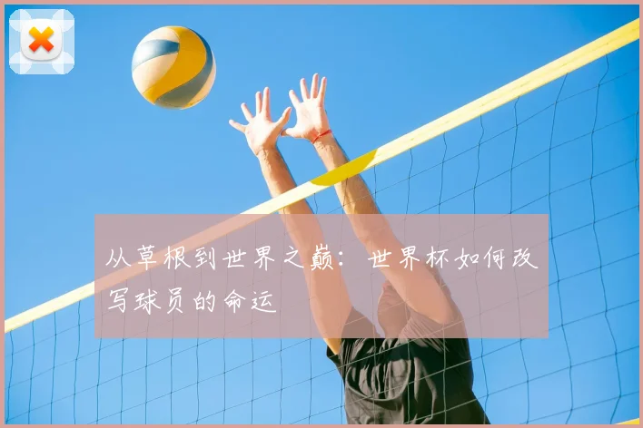 从草根到世界之巅:世界杯如何改写球员的命运